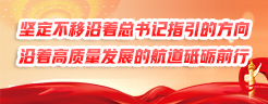 坚定不移沿着总书记指引的方向、沿着高质量发展的航道砥砺前行
